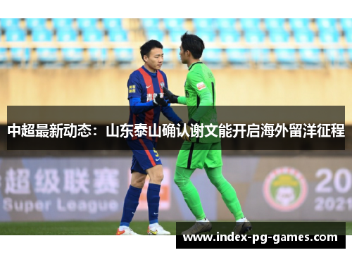 中超最新动态：山东泰山确认谢文能开启海外留洋征程